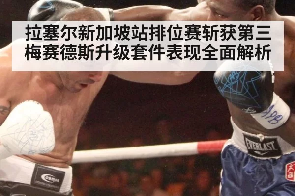 拉塞尔新加坡站排位赛斩获第三 梅赛德斯升级套件表现全面解析